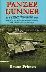 Panzer Gunner: From My Native Canada to the German Ostfront and Back. in Action with 25th Panzer Regiment, 7th Panzer Division 1944-45