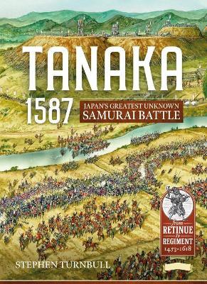 Tanaka 1587: Japan’s Greatest Unknown Samurai Battle - Stephen Turnbull - cover