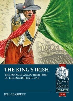 The King's Irish: The Royalist Anglo-Irish Foot of the English Civil War, 1643-1646 - John Barratt - cover
