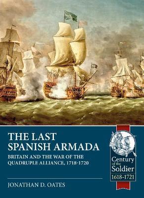 The Last Spanish Armada: Britain and the War of the Quadruple Alliance, 1718-1720 - Jonathan D. Oates - cover