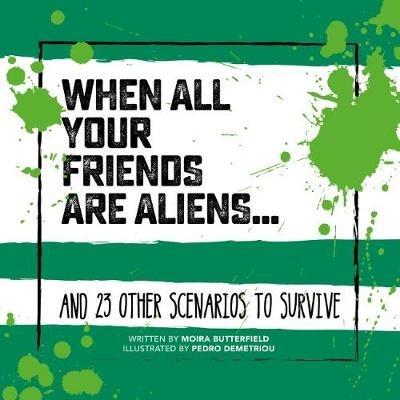 When All Your Friends Are Aliens: And 23 Other Scenarios to Survive - Moira Butterfield - cover