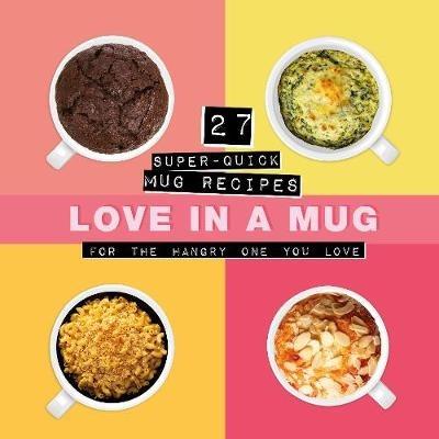 Love In A Mug: 27 Super-Quick Mug Recipes For The Hangry One You Love - cover