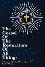 The Gospel of the Restoration of all Things: A study in Christian Universalism
