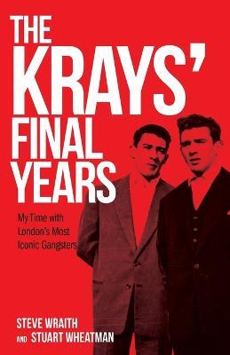 The Krays' Final Years - Steve Wraith,Stuart Wheatman - cover