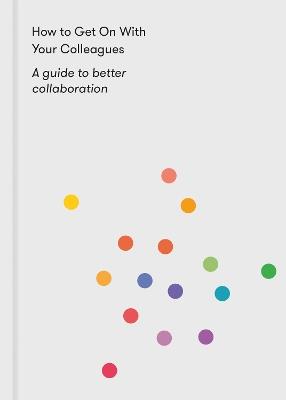 How to Get on With Your Colleagues: A guide to better collaboration - The School of Life - cover