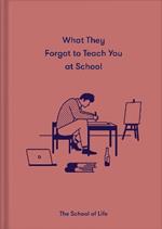 What They Forgot to Teach You at School: Essential emotional lessons needed to thrive