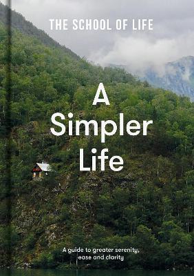 A Simpler Life: a guide to greater serenity, ease, and clarity - The School of Life - cover