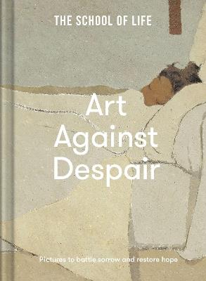 Art Against Despair: pictures to restore hope - The School of Life - cover