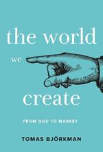 The World We Create: From God to Market