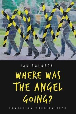 Where Was the Angel Going? - Jan Balaban - cover