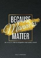Because Manners Matter: An A to Z Guide to Etiquette and Social Graces - Olu Adeaga - cover