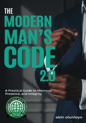 The Modern Man's Code 2.0: A Practical Guide to Manners, Presence, and Integrity - Akin Olunloyo - cover