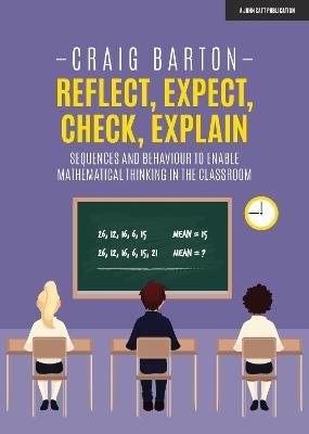 Reflect, Expect, Check, Explain: Sequences and behaviour to enable mathematical thinking in the classroom - Craig Barton - cover