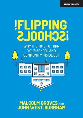Flipping Schools: Why it's time to turn your school and community inside out - John West Burnham,Malcolm Groves - cover