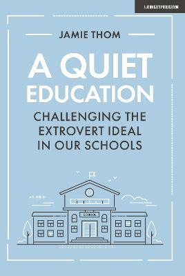 A Quiet Education: Challenging the extrovert ideal in our schools - Jamie Thom - cover