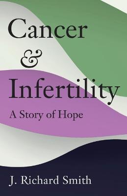 Cancer and Infertility: A Story of Hope - Richard Smith - cover