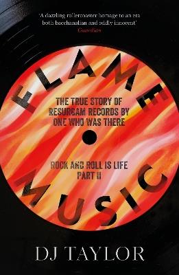 Flame Music: Rock and Roll is Life: Part II: The True Story of Resurgam Records by One Who Was There - D.J. Taylor - cover