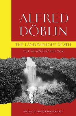 The Land Without Death: The Amazonas Trilogy - Alfred Doblin - cover