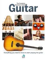 The Complete Beginners Guide to The Guitar: Everything you need to know to start playing the guitar