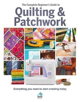 The The Complete Beginner's Guide to Quilting and Patchwork: Everything you need to know to get started with Quilting and Patchwork - Sona Books - cover