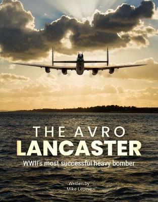 The Avro Lancaster: Wwii's Most Successful Heavy Bomber - Mike Lepine - cover