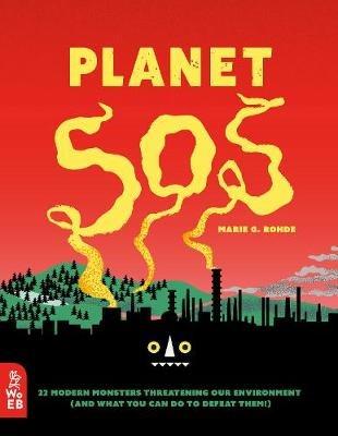 Planet SOS: 22 Modern Monsters Threatening Our Environment (and What You Can Do to Defeat Them!) - Marie G. Rohde - cover