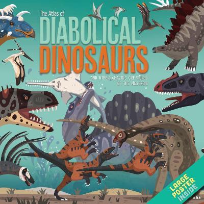 The Atlas of Diabolical Dinosaurs: and other Amazing Creatures of the Mesozoic - Dora Martins - cover