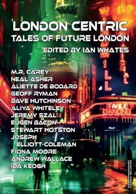 London Centric: Tales of Future London - M R Carey,Neal Asher - cover