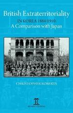 British Extraterritoriality in Korea 1884 – 1910: A Comparison with Japan