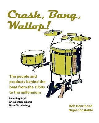 Crash, Bang, Wallop!: The people and products behind the beat from the 1950s to the millennium - Bob Henrit,Nigel Constable - cover