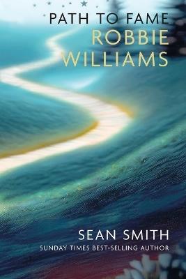 PATH TO FAME: ROBBIE WILLIAMS: Book 1 in the Path to Fame Series - Sean Smith - cover