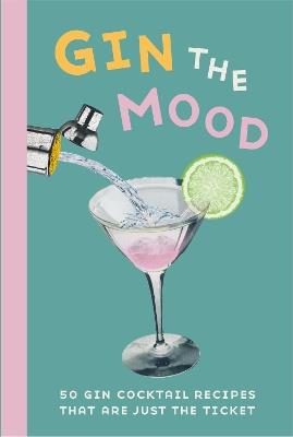 Gin the Mood: 50 Gin Cocktail Recipes That are Just the Ticket - Dog 'n' Bone Books - cover