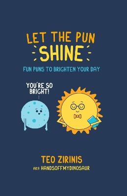 Let the Pun Shine: Fun Puns to Brighten Your Day - Teo Zirinis - cover