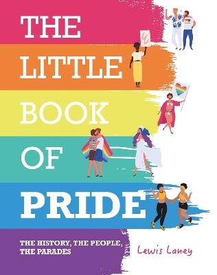 The Little Book of Pride: The History, the People, the Parades - Lewis Laney - cover