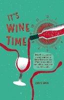 It's Wine Time: Everything You'Ve Always Wanted to Know but Were Too Afraid to Ask About Red, White, Rosé, and Sparkling Wine - Chris Losh - cover