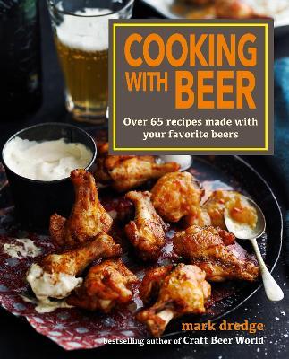 Cooking with Beer: Over 65 Recipes Made with Your Favorite Beers - Mark Dredge - cover