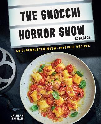 Gnocchi Horror Show Cookbook: 50 Blockbuster Movie-Inspired Recipes - Lachlan Hayman - cover