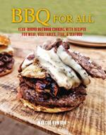 BBQ For All: Year-Round Outdoor Cooking with Recipes for Meat, Vegetables, Fish, & Seafood