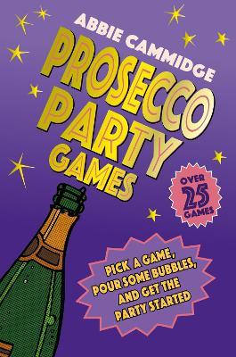 Prosecco Party Games: Pick a Game, Pour Some Bubbles, and Get the Party Started - Abbie Cammidge - cover