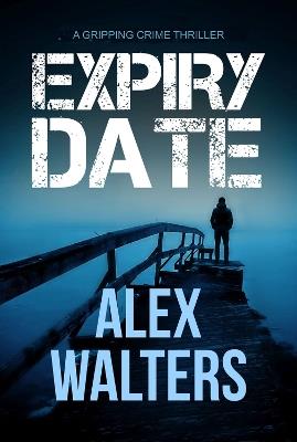 Expiry Date: A Gripping Crime Thriller - Alex Walters - cover