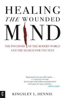 Healing the Wounded Mind: The Psychosis of the Modern World and the Search for the Self - Kingsley L. Dennis - cover