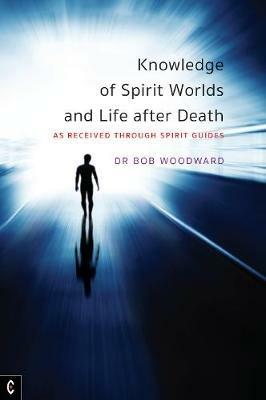 Knowledge of Spirit Worlds and Life After Death: As Received Through Spirit Guides - Bob Woodward - cover