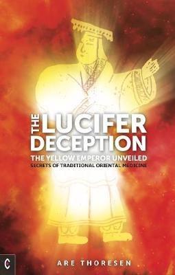 The Lucifer Deception: The Yellow Emperor Unveiled:  Secrets of Traditional Oriental Medicine - Are Thoresen - cover