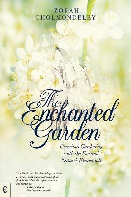 The Enchanted Garden: Conscious Gardening with the Fae and Nature's Elementals - Zorah Cholmondeley - cover