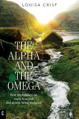 The Alpha and the Omega: How the balance on earth was lost and is now being restored - Louisa Crisp - cover