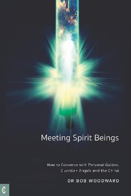 Meeting Spirit Beings: How to Converse with Personal Guides, Guardian Angels and the Christ - Bob Woodward - cover