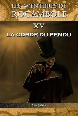 Les aventures de Rocambole XV: La Corde du pendu - Pierre Alexis Ponson Du Terrail - cover