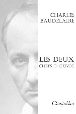 Charles Baudelaire - Les deux chefs-d'oeuvre: Les fleurs du mal & le spleen de Paris - Charles P Baudelaire - cover