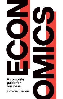 Economics: A Complete Guide for Business - Anthony J. Evans - cover