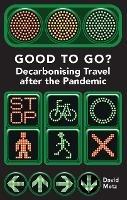 Good To Go?: Decarbonising Travel After the Pandemic - David Metz - cover